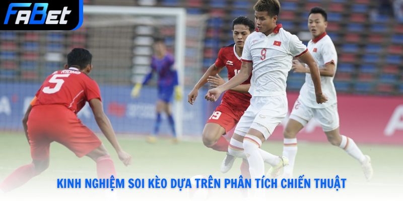 Kinh nghiệm soi kèo dựa trên phân tích chiến thuật
