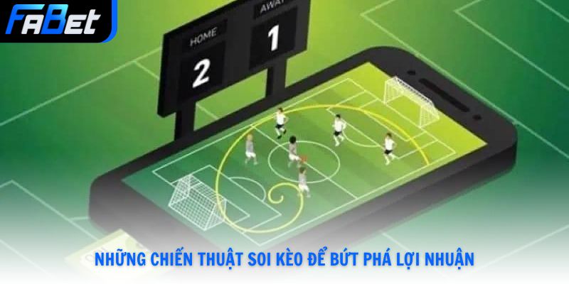 Những chiến thuật soi kèo để bứt phá lợi nhuận