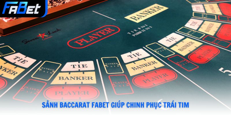Sảnh Baccarat Fabet giúp chinh phục trái tim