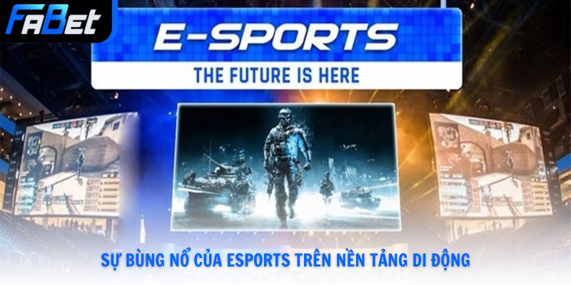 Sự bùng nổ của Esports trên nền tảng di động